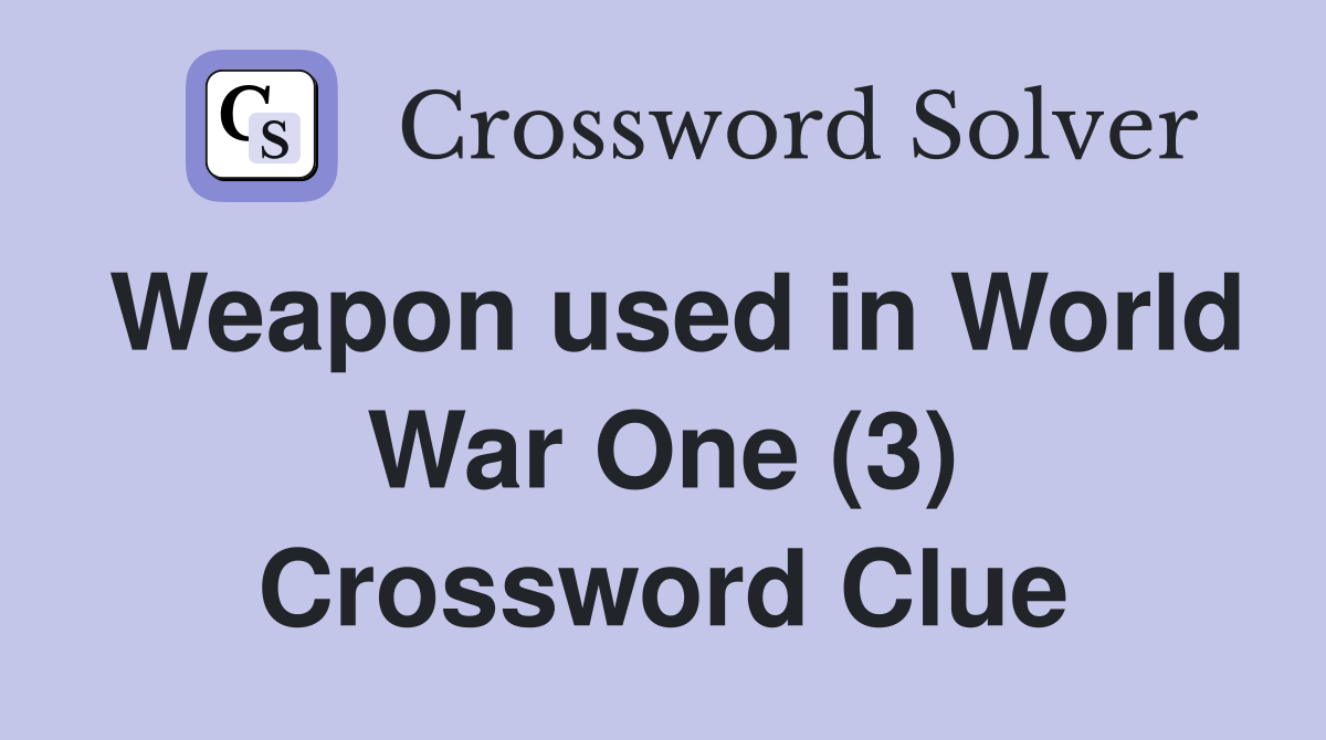 Weapon used in World War One (3) Crossword Clue Answers Crossword